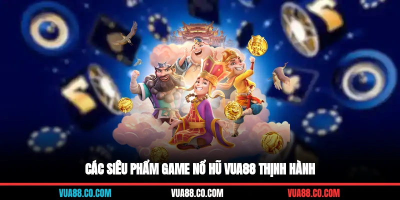 Các siêu phẩm game nổ hũ VUA88 thịnh hành