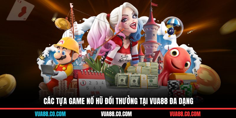 Các tựa game nổ hũ đổi thưởng tại VUA88 đa dạng