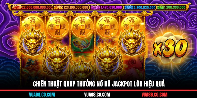 Chiến thuật quay thưởng nổ hũ jackpot lớn hiệu quả