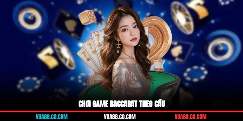 Chơi game baccarat theo cầu