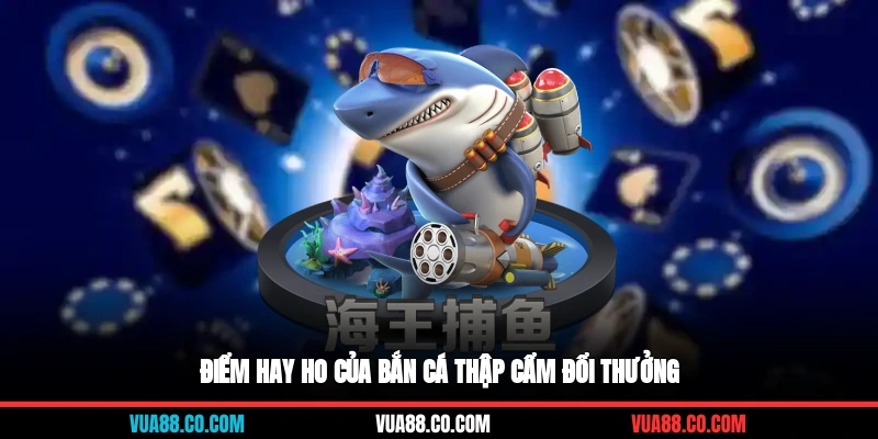 Điểm hay ho của bắn cá thập cẩm đổi thưởng