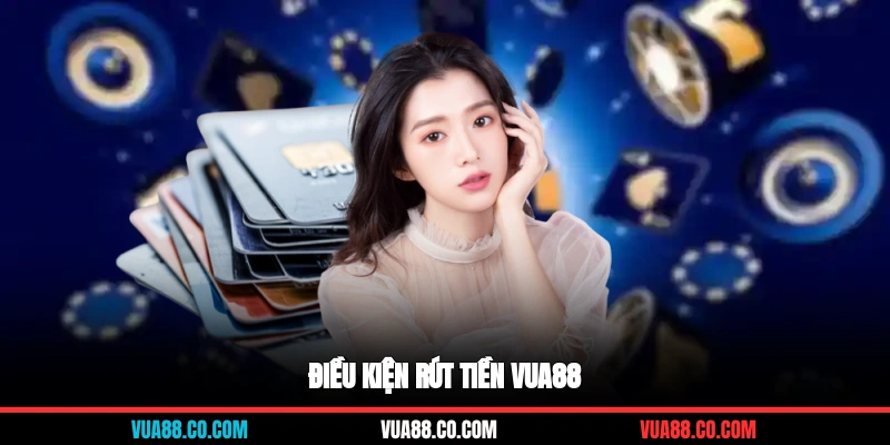 Điều kiện rút tiền VUA88