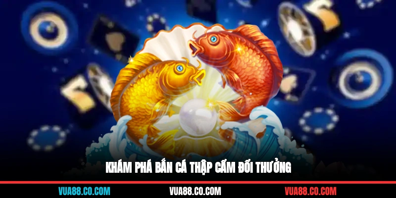 Khám phá bắn cá thập cẩm đổi thưởng