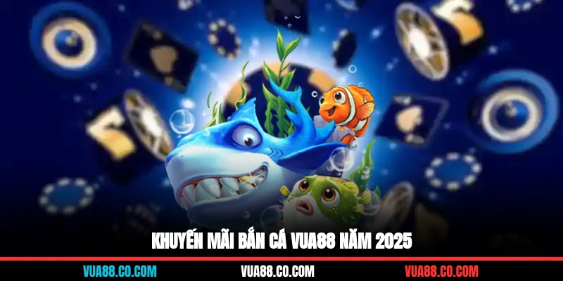 Khuyến mãi bắn cá VUA88 năm 2025