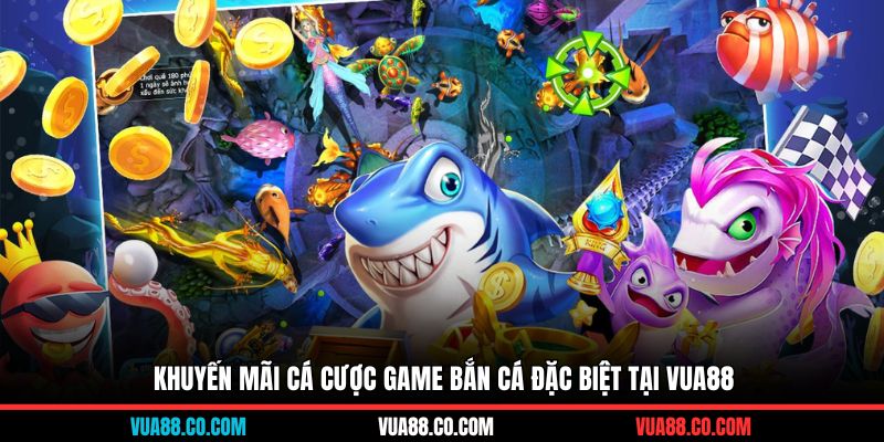 Khuyến mãi cá cược game bắn cá đặc biệt tại Vua88
