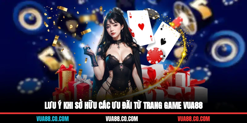 Lưu ý khi sở hữu các ưu đãi từ trang game VUA88
