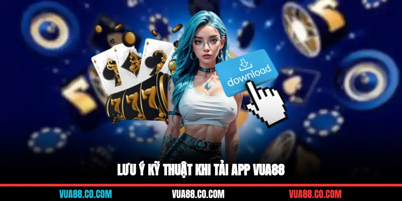 Lưu ý kỹ thuật khi tải app VUA88