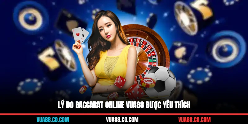 Lý do baccarat online Vua88 được yêu thích