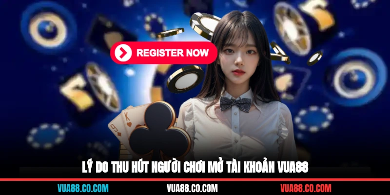 Lý do thu hút người chơi mở tài khoản VUA88
