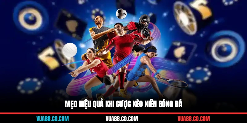 Mẹo hiệu quả khi cược kèo xiên bóng đá