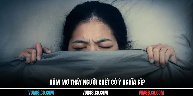 Nằm mơ thấy người chết có ý nghĩa gì?