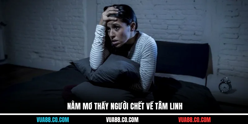 Nằm mơ thấy người chết về tâm linh