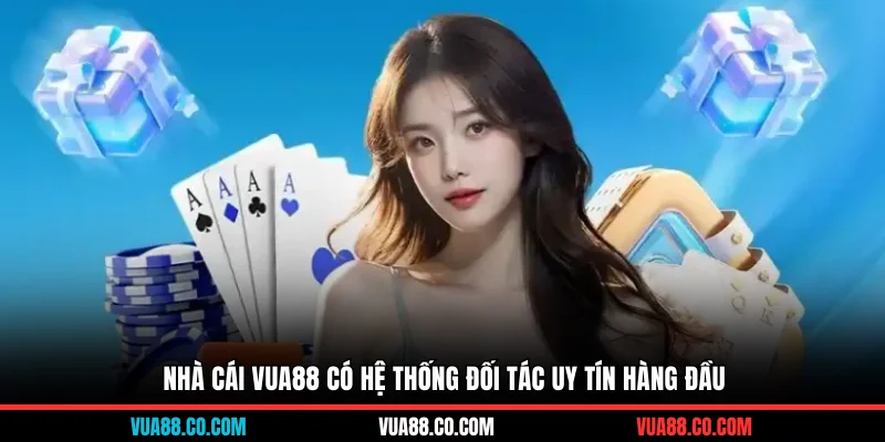 Nhà cái VUA88 có hệ thống đối tác uy tín hàng đầu
