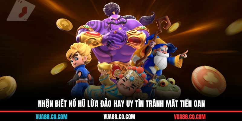 Nhận biết nổ hũ lừa đảo hay uy tín tránh mất tiền oan