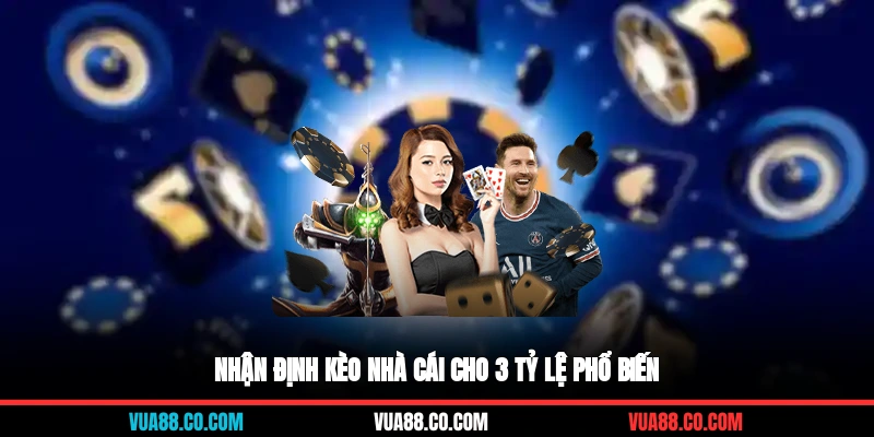 Nhận định kèo nhà cái cho 3 tỷ lệ phổ biến