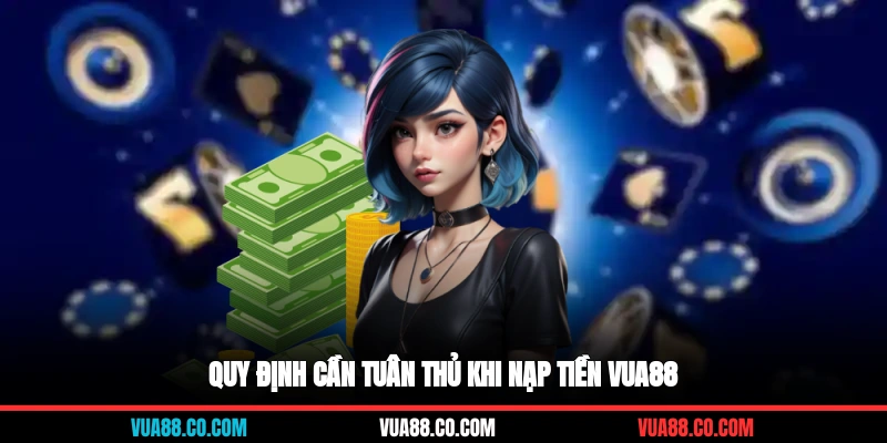 Quy định cần tuân thủ khi nạp tiền VUA88