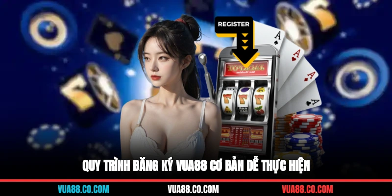 Quy trình đăng ký VUA88 cơ bản dễ thực hiện
