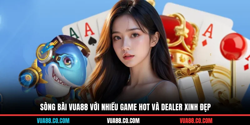 Sòng bài VUA88 với nhiều game hot và Dealer xinh đẹp