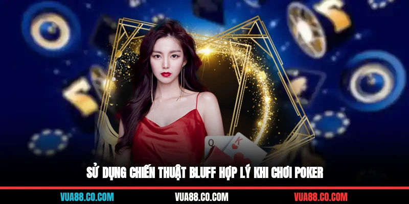 Sử dụng chiến thuật bluff hợp lý khi chơi Poker