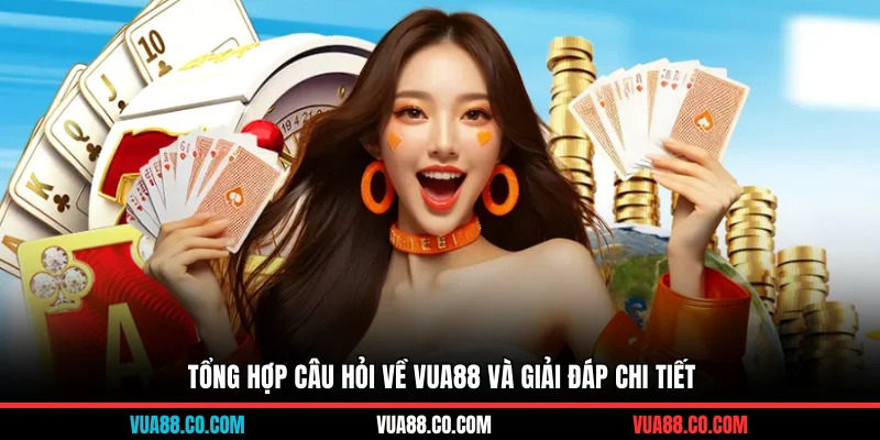 Tổng hợp câu hỏi về VUA88 và giải đáp chi tiết