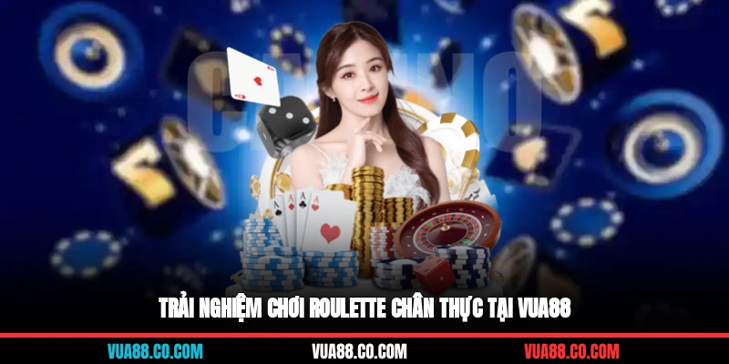 Trải nghiệm chơi roulette chân thực tại Vua88