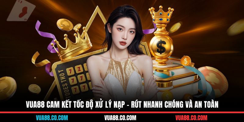 VUA88 cam kết tốc độ xử lý nạp – rút nhanh chóng và an toàn